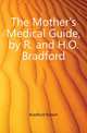 The Mother's Medical Guide, by R. and H.O. Bradford, Bradford Robert 