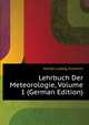 Lehrbuch Der Meteorologie, Volume 1 (German Edition), Kaemtz Ludwig Friedrich 