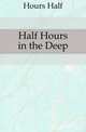 Half Hours in the Deep, Hours Half 