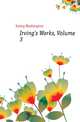 Irving's Works, Volume 3, Irving Washington 