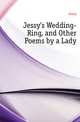 Jessy's Wedding-Ring, and Other Poems by a Lady, Jessy 