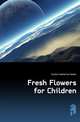 Fresh Flowers for Children, Gordon Katherine Parker 