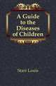 A Guide to the Diseases of Children, Starr Louis 