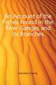 An Account of the Fishes Found in the River Ganges and Its Branches, Hamilton Francis 