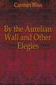 By the Aurelian Wall and Other Elegies, Carman Bliss 