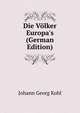Die Voelker Europa's (German Edition), Kohl Johann Georg 