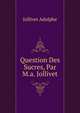 Question Des Sucres, Par M.a. Jollivet ..., Jollivet Adolphe 