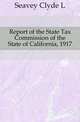 Report of the State Tax Commission of the State of California, 1917, Clyde L. Seavey 