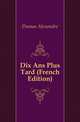 Dix Ans Plus Tard (French Edition), Александр Дюма 