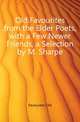 Old Favourites from the Elder Poets, with a Few Newer Friends, a Selection by M. Sharpe, Favourites Old 