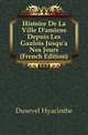 Histoire De La Ville D'amiens Depuis Les Gaulois Jusqu'a Nos Jours (French Edition), Dusevel Hyacinthe 