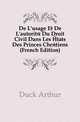 De L'usage Et De L'autorite Du Droit Civil Dans Les Etats Des Princes Chretiens (French Edition), Duck Arthur 