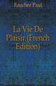La Vie De Plaisir (French Edition), Foucher Paul 