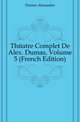 Theatre Complet De Alex. Dumas, Volume 5 (French Edition), Александр Дюма 