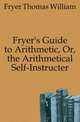 Fryer's Guide to Arithmetic, Or, the Arithmetical Self-Instructer, Fryer Thomas William 