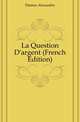 La Question D'argent (French Edition), Александр Дюма 