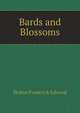 Bards and Blossoms, Or, the Poetry, History, and Associations of Flowers, Hulme Frederick Edward 