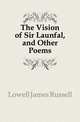 The Vision of Sir Launfal, and Other Poems, Lowell, James Russell, 1819-1891 