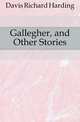 Gallegher, and Other Stories, Davis Richard Harding 