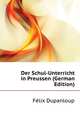 Der Schul-Unterricht in Preussen (German Edition), Dupanloup Felix 