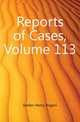 Reports of Cases, Volume 113, Selden Henry Rogers 