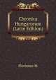 Chronica Hungarorum ... (Latin Edition), Florianus M 
