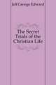 The Secret Trials of the Christian Life, Jelf George Edward 