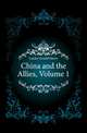 China and the Allies, Volume 1, Arnold Henry Savage Landor 