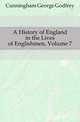 A History of England in the Lives of Englishmen, Volume 7, Cunningham George Godfrey 