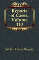 Reports of Cases, Volume 110, Selden Henry Rogers 