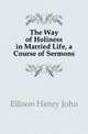 The Way of Holiness in Married Life, a Course of Sermons, Ellison Henry John 