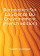 Recherches Sur La Science Du Gouvernement ... (French Edition), Gorani Giuseppe 