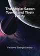 The Anglo-Saxon Towns and Their Polity ..., Fellows George Emory 