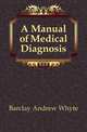 A Manual of Medical Diagnosis, Barclay Andrew Whyte 