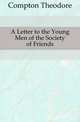 A Letter to the Young Men of the Society of Friends, Compton Theodore 