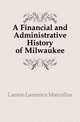 A Financial and Administrative History of Milwaukee, Larson Laurence Marcellus 