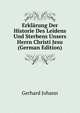 Erklaerung Der Historie Des Leidens Und Sterbens Unsers Herrn Christi Jesu ... (German Edition), Gerhard Johann 