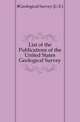 List of the Publications of the United States Geological Survey, #Geological Survey (U.S.) 