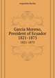 Garcia Moreno, President of Ecuador, 1821-1875, Berthe Augustine 