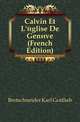 Calvin Et L'eglise De Geneve (French Edition), Bretschneider Karl Gottlieb 