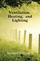 Ventilation, Heating, and Lighting, William H. Maxwell 