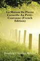 La Maison De Pierre Corneille Au Petit-Couronne (French Edition), Boullay Charles Maillet 