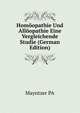 Homoeopathie Und Alloeopathie Eine Vergleichende Studie... (German Edition), Mayntzer P. A. 