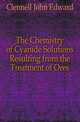 The Chemistry of Cyanide Solutions Resulting from the Treatment of Ores, Clennell John Edward 