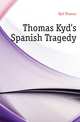 Thomas Kyd's Spanish Tragedy, Kyd Thomas 