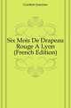 Six Mois De Drapeau Rouge A Lyon (French Edition), Guetton Joannes 