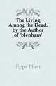 The Living Among the Dead, by the Author of 'blenham'., Epps Ellen 