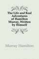 The Life and Real Adventures of Hamilton Murray, Written by Himself, Murray Hamilton 