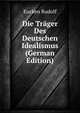 Die Traeger Des Deutschen Idealismus (German Edition), Eucken Rudolf 