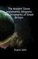 The Ancient Stone Implements, Weapons and Ornaments of Great Britain, Evans John 
